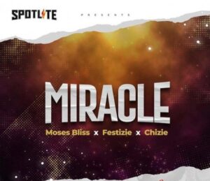 Miracle Moses Bliss Lyrics Ft. Festizie & Chizie
