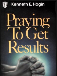 Praying To Get Results By Kenneth Hagin [PDF Download]
