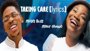 Taking Care (Remix) Moses Bliss Lyrics Ft. Mercy Chinwo