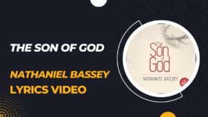 The Son Of God Nathaniel Bassey Lyrics