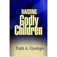 Raising Godly Children By Faith Oyedepo [PDF Download]