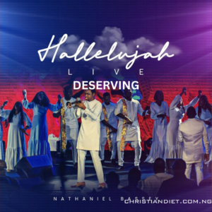 Deserving – Nathaniel Bassey Ft. Ntokozo Mbambo & Mercy Chinwo [Download]