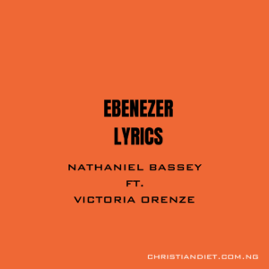 Ebenezer Lyrics Nathaniel Bassey Ft. Victoria Orenze