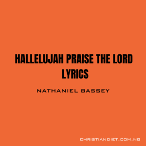 Hallelujah Praise The Lord Lyrics Nathaniel Bassey