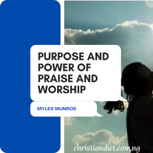 The Purpose and Power of Praise and Worship By Myles Munroe [PDF Download]