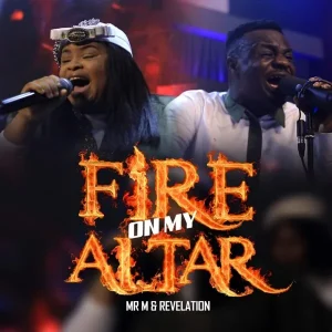 [Music + Video] Fire On My Altar - Mr. M & Revelation
