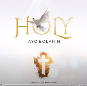 [Music + Lyrics] Holy - Ayo Bolarin