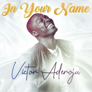 [Music + Lyrics] In Your Name - Victor Aderoju