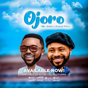 Ojoro - Mike Abdul Ft. Clement Whyte